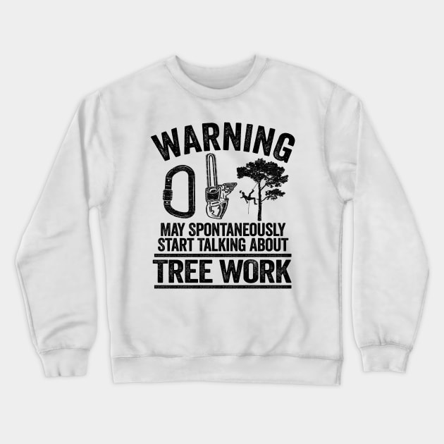 May Talk About Tree Work Funny Arborist Tree Care Gift Crewneck Sweatshirt by Kuehni